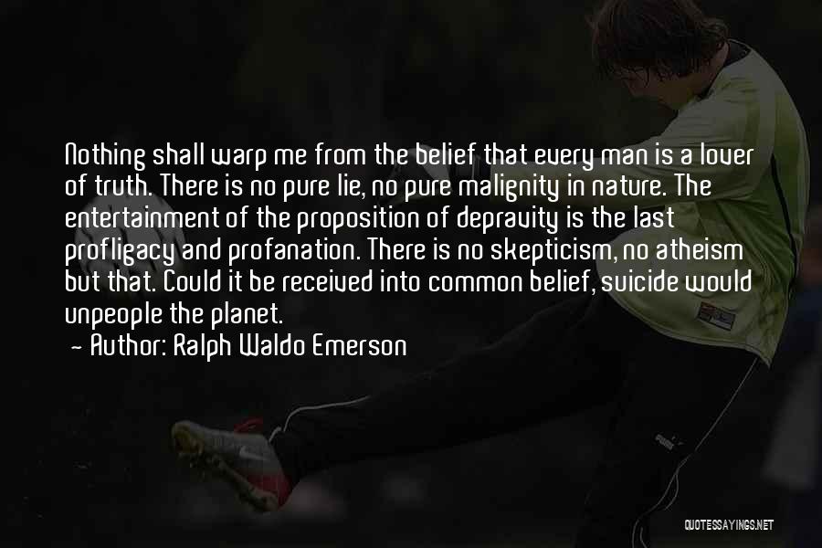 Ralph Waldo Emerson Quotes: Nothing Shall Warp Me From The Belief That Every Man Is A Lover Of Truth. There Is No Pure Lie,