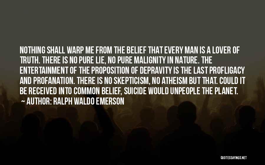 Ralph Waldo Emerson Quotes: Nothing Shall Warp Me From The Belief That Every Man Is A Lover Of Truth. There Is No Pure Lie,