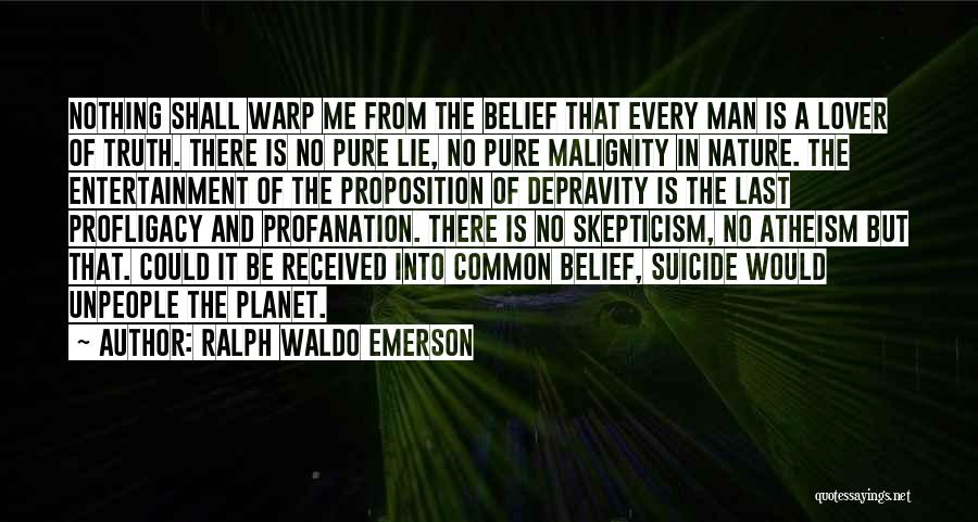 Ralph Waldo Emerson Quotes: Nothing Shall Warp Me From The Belief That Every Man Is A Lover Of Truth. There Is No Pure Lie,