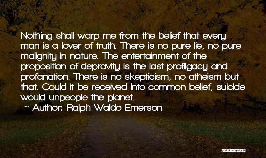 Ralph Waldo Emerson Quotes: Nothing Shall Warp Me From The Belief That Every Man Is A Lover Of Truth. There Is No Pure Lie,