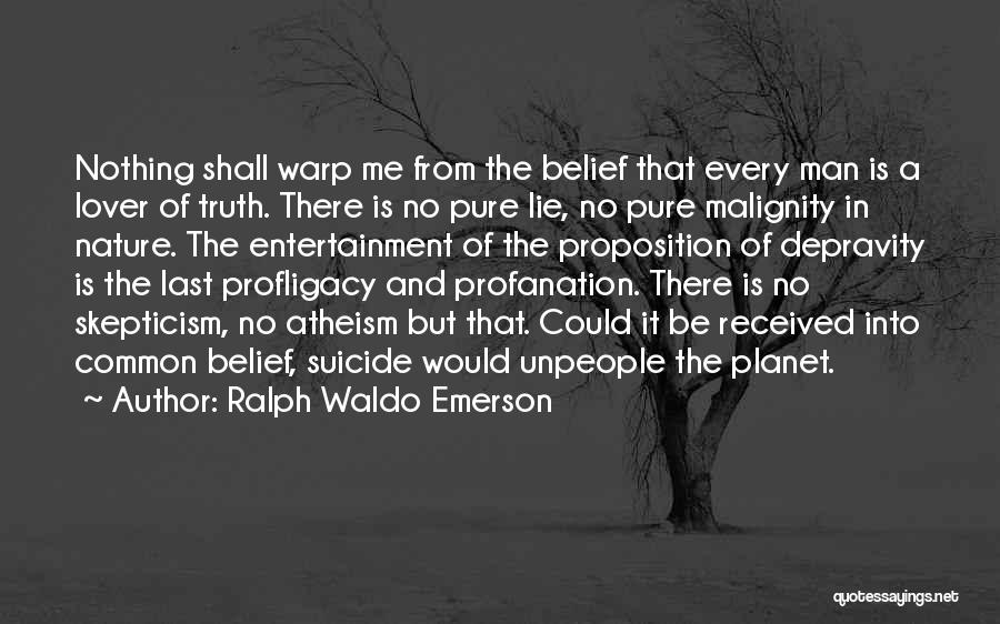 Ralph Waldo Emerson Quotes: Nothing Shall Warp Me From The Belief That Every Man Is A Lover Of Truth. There Is No Pure Lie,