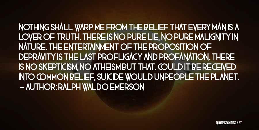 Ralph Waldo Emerson Quotes: Nothing Shall Warp Me From The Belief That Every Man Is A Lover Of Truth. There Is No Pure Lie,
