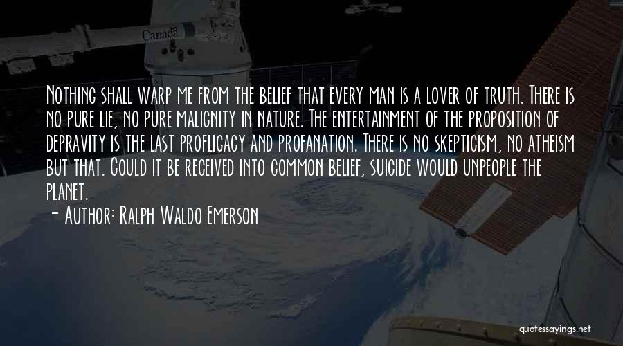 Ralph Waldo Emerson Quotes: Nothing Shall Warp Me From The Belief That Every Man Is A Lover Of Truth. There Is No Pure Lie,