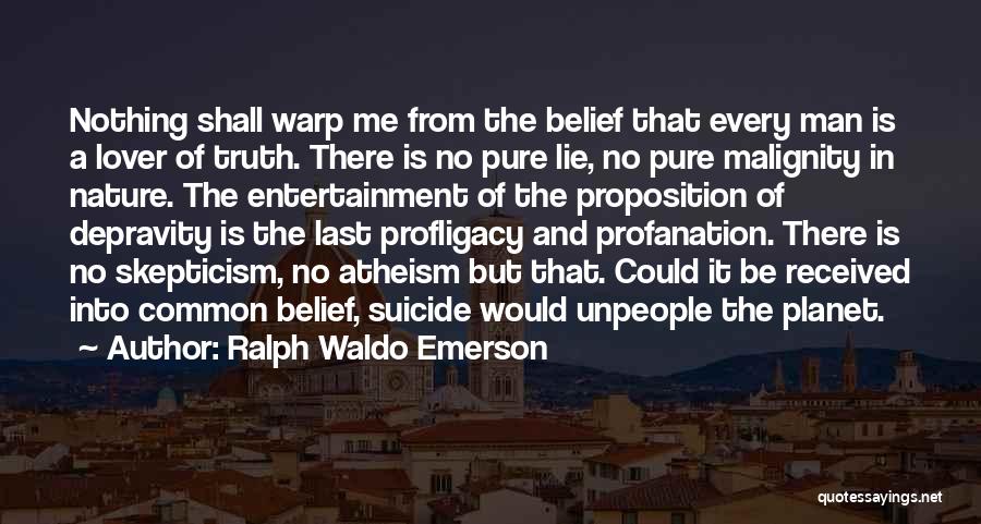 Ralph Waldo Emerson Quotes: Nothing Shall Warp Me From The Belief That Every Man Is A Lover Of Truth. There Is No Pure Lie,