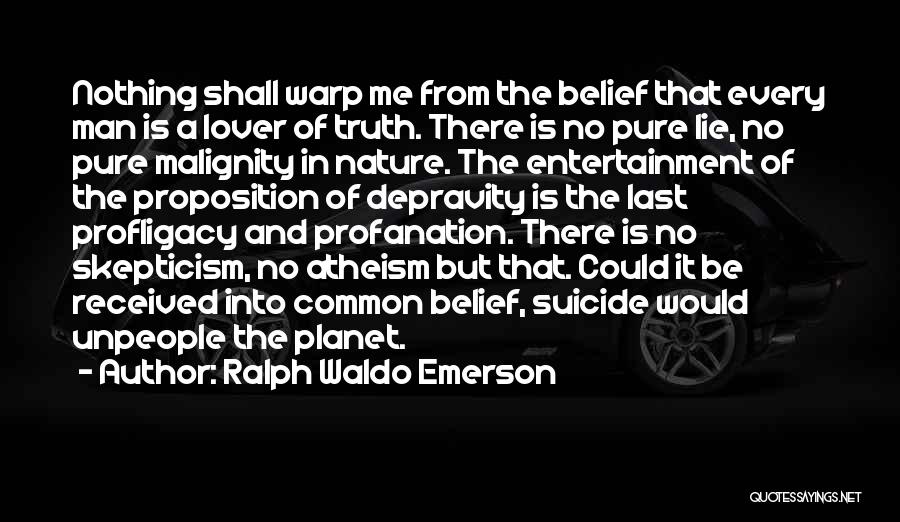 Ralph Waldo Emerson Quotes: Nothing Shall Warp Me From The Belief That Every Man Is A Lover Of Truth. There Is No Pure Lie,