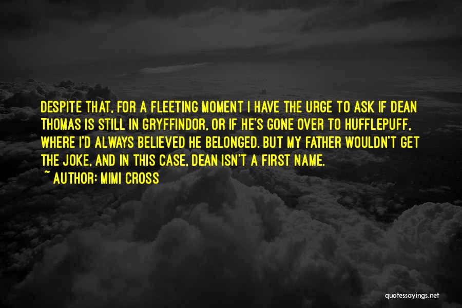 Mimi Cross Quotes: Despite That, For A Fleeting Moment I Have The Urge To Ask If Dean Thomas Is Still In Gryffindor, Or