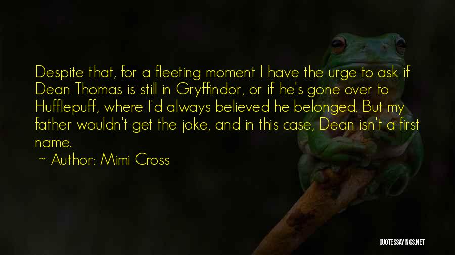 Mimi Cross Quotes: Despite That, For A Fleeting Moment I Have The Urge To Ask If Dean Thomas Is Still In Gryffindor, Or