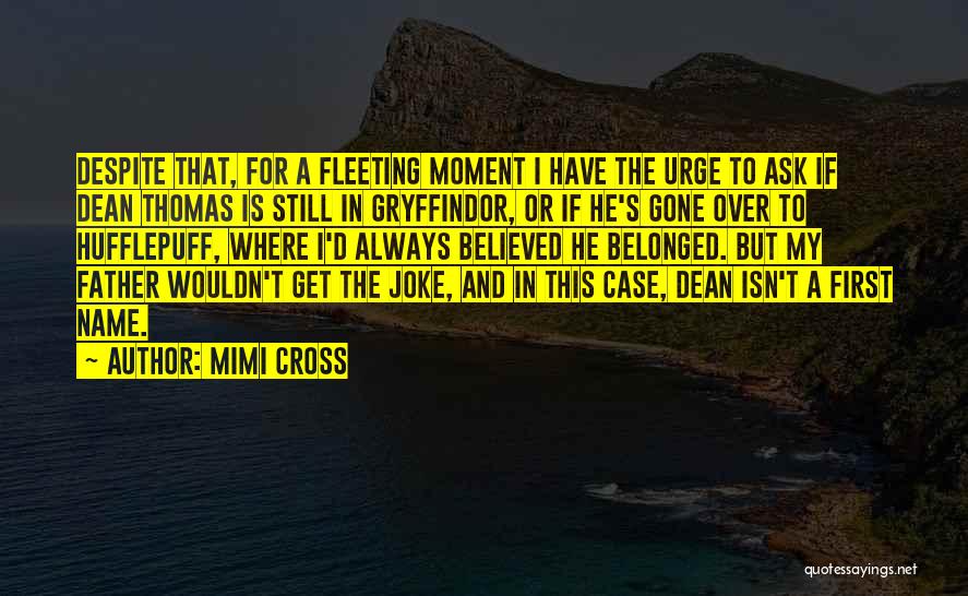 Mimi Cross Quotes: Despite That, For A Fleeting Moment I Have The Urge To Ask If Dean Thomas Is Still In Gryffindor, Or