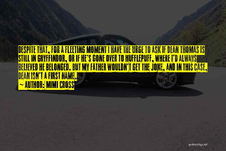 Mimi Cross Quotes: Despite That, For A Fleeting Moment I Have The Urge To Ask If Dean Thomas Is Still In Gryffindor, Or