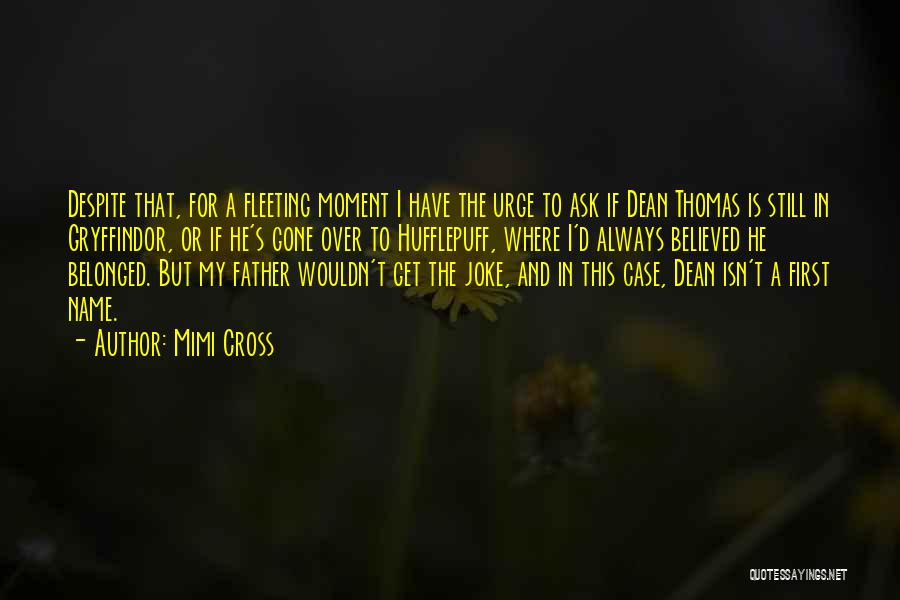 Mimi Cross Quotes: Despite That, For A Fleeting Moment I Have The Urge To Ask If Dean Thomas Is Still In Gryffindor, Or