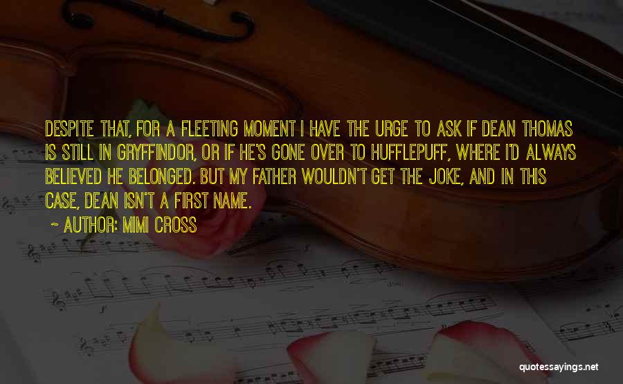 Mimi Cross Quotes: Despite That, For A Fleeting Moment I Have The Urge To Ask If Dean Thomas Is Still In Gryffindor, Or