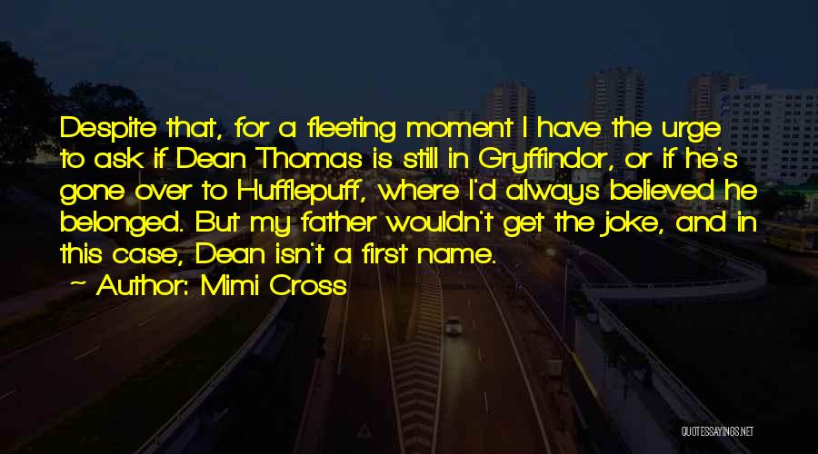 Mimi Cross Quotes: Despite That, For A Fleeting Moment I Have The Urge To Ask If Dean Thomas Is Still In Gryffindor, Or