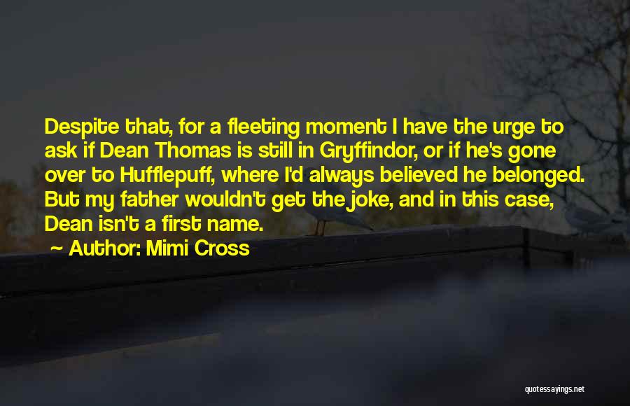 Mimi Cross Quotes: Despite That, For A Fleeting Moment I Have The Urge To Ask If Dean Thomas Is Still In Gryffindor, Or