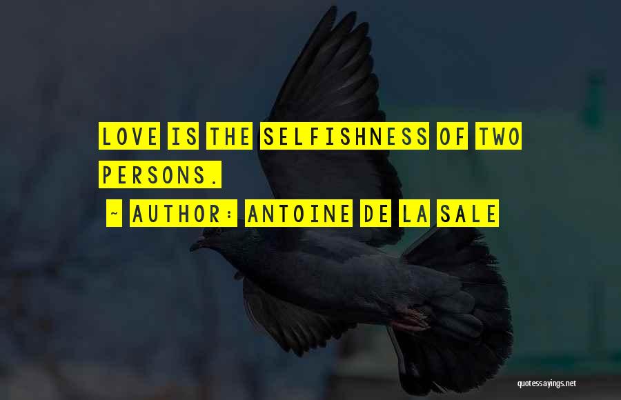 Antoine De La Sale Quotes: Love Is The Selfishness Of Two Persons.