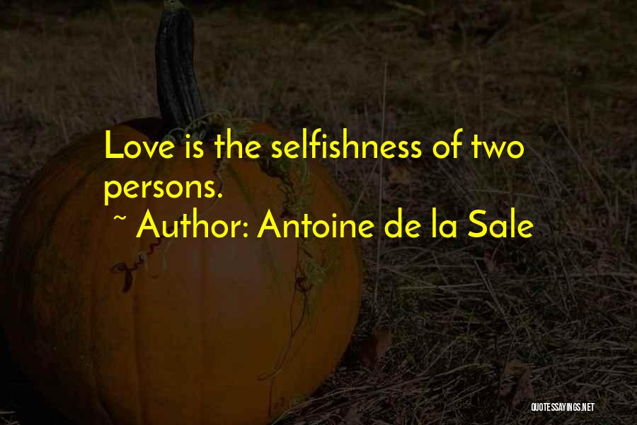 Antoine De La Sale Quotes: Love Is The Selfishness Of Two Persons.