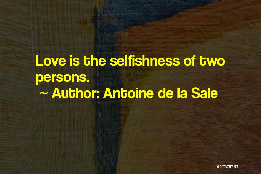 Antoine De La Sale Quotes: Love Is The Selfishness Of Two Persons.