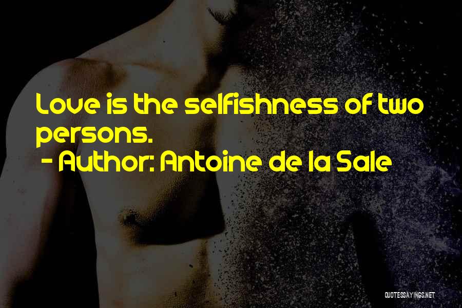 Antoine De La Sale Quotes: Love Is The Selfishness Of Two Persons.