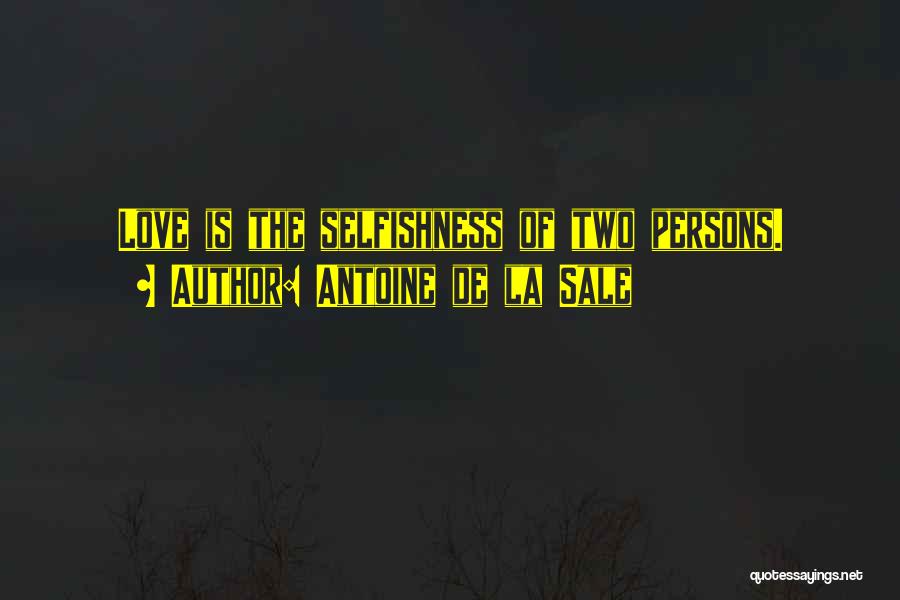 Antoine De La Sale Quotes: Love Is The Selfishness Of Two Persons.