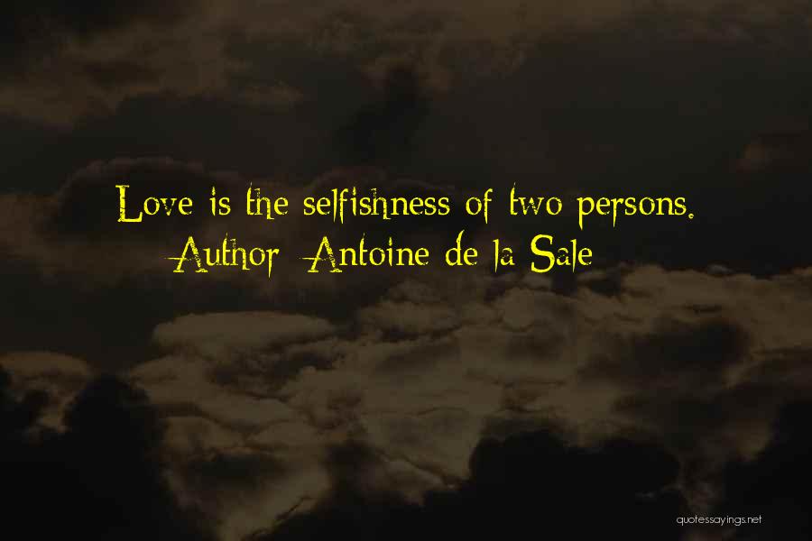 Antoine De La Sale Quotes: Love Is The Selfishness Of Two Persons.