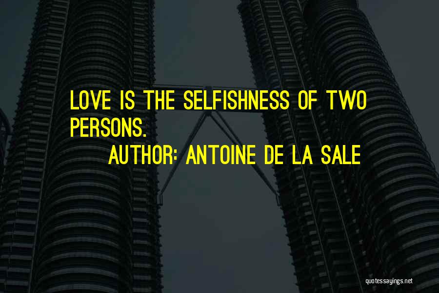 Antoine De La Sale Quotes: Love Is The Selfishness Of Two Persons.