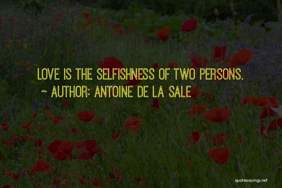 Antoine De La Sale Quotes: Love Is The Selfishness Of Two Persons.