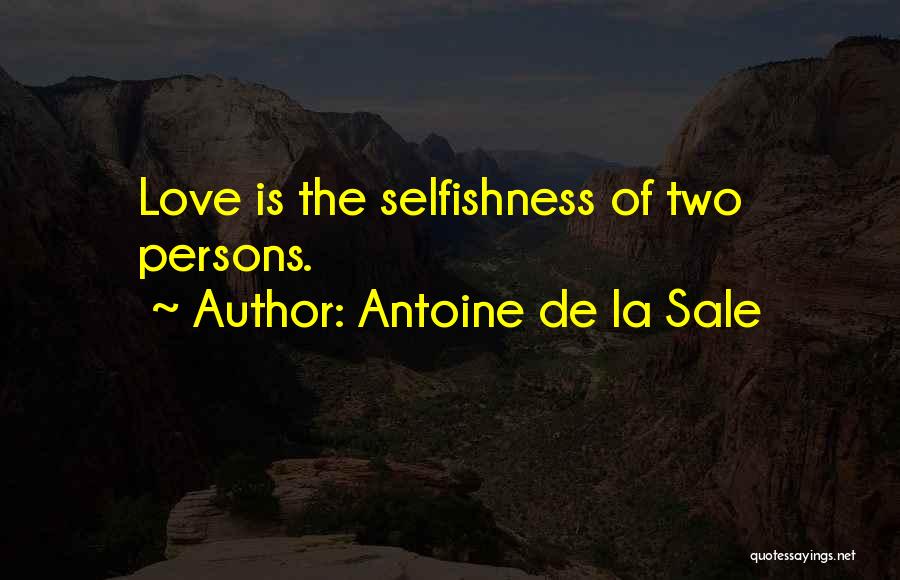 Antoine De La Sale Quotes: Love Is The Selfishness Of Two Persons.