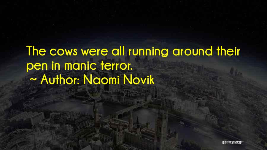 Naomi Novik Quotes: The Cows Were All Running Around Their Pen In Manic Terror.