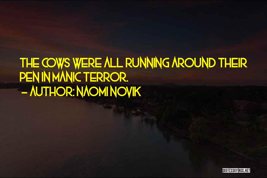 Naomi Novik Quotes: The Cows Were All Running Around Their Pen In Manic Terror.