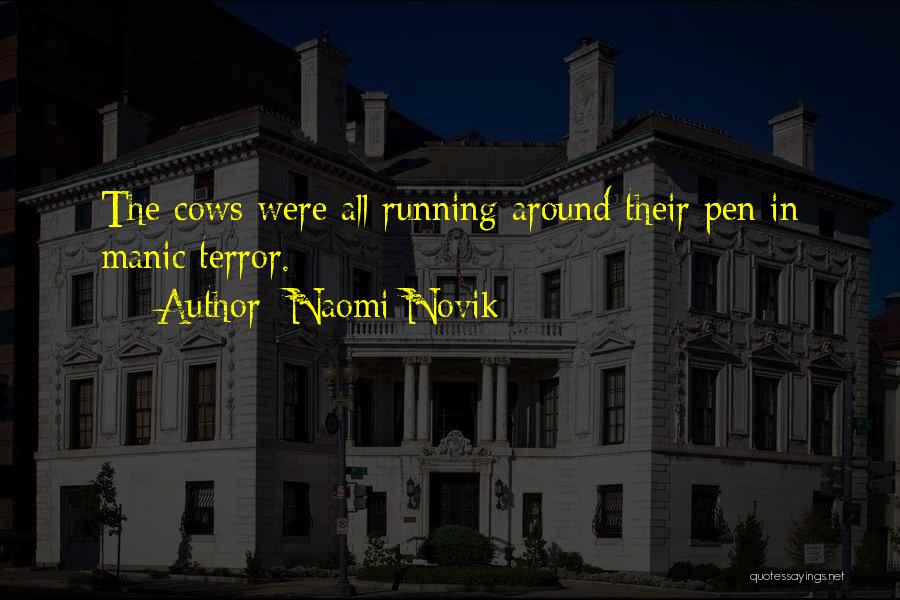 Naomi Novik Quotes: The Cows Were All Running Around Their Pen In Manic Terror.