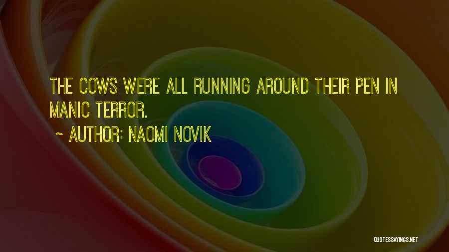 Naomi Novik Quotes: The Cows Were All Running Around Their Pen In Manic Terror.