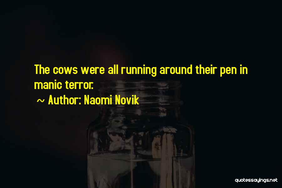 Naomi Novik Quotes: The Cows Were All Running Around Their Pen In Manic Terror.