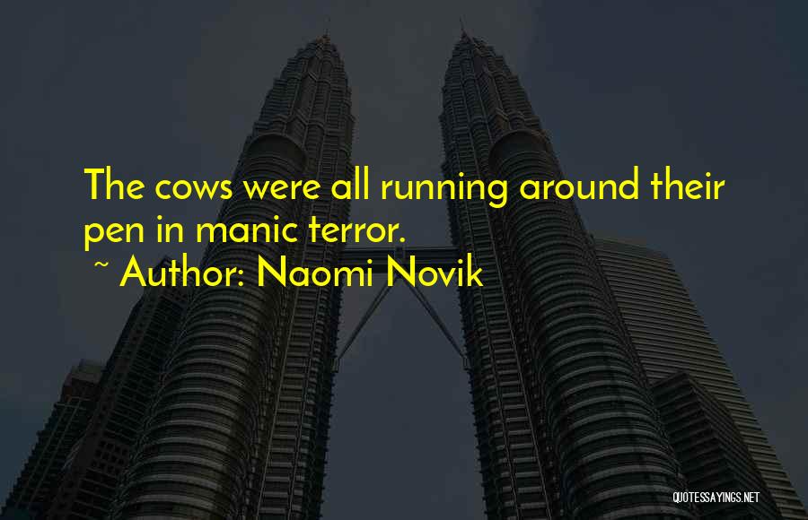 Naomi Novik Quotes: The Cows Were All Running Around Their Pen In Manic Terror.