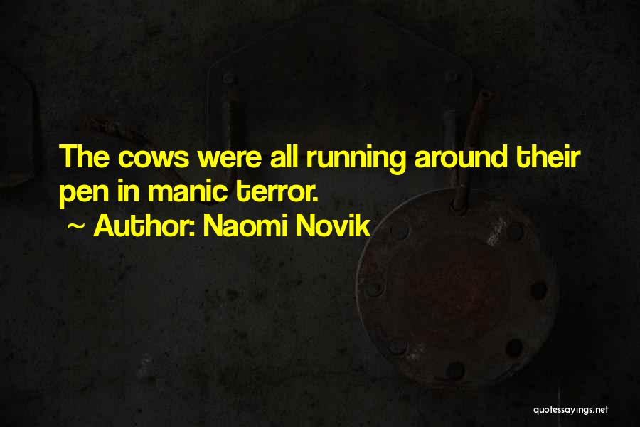 Naomi Novik Quotes: The Cows Were All Running Around Their Pen In Manic Terror.