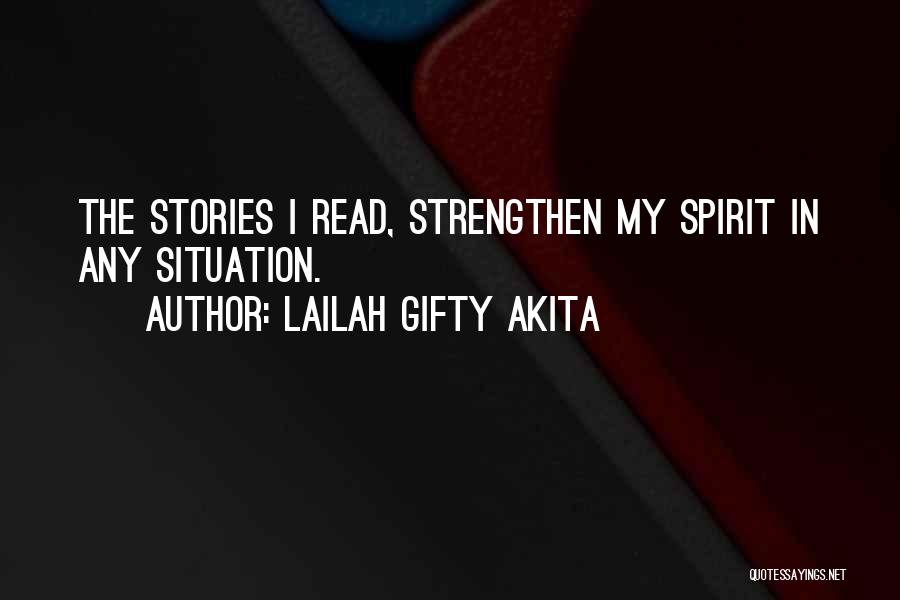 Lailah Gifty Akita Quotes: The Stories I Read, Strengthen My Spirit In Any Situation.