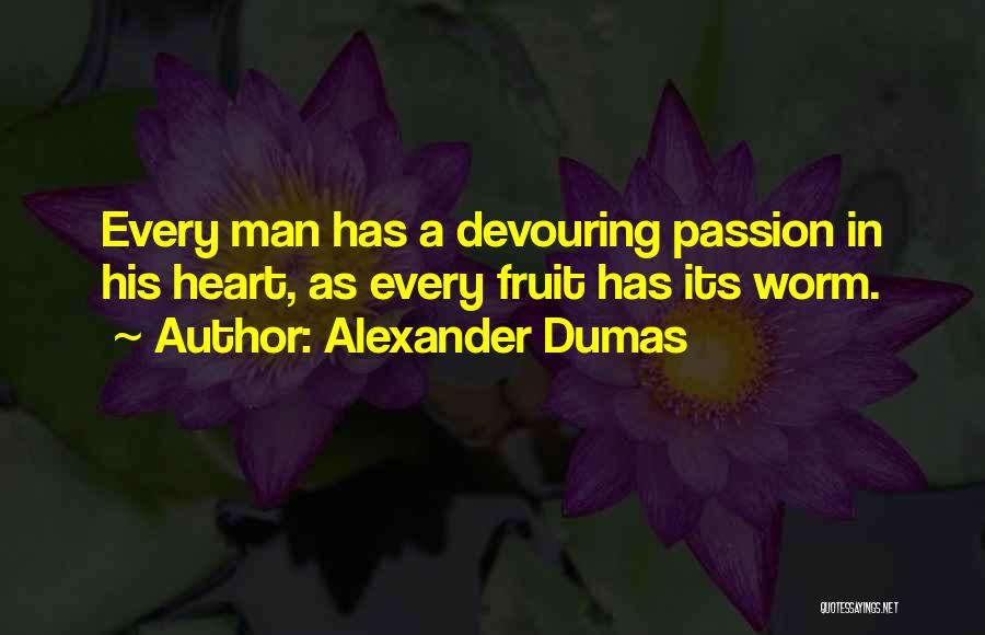 Alexander Dumas Quotes: Every Man Has A Devouring Passion In His Heart, As Every Fruit Has Its Worm.