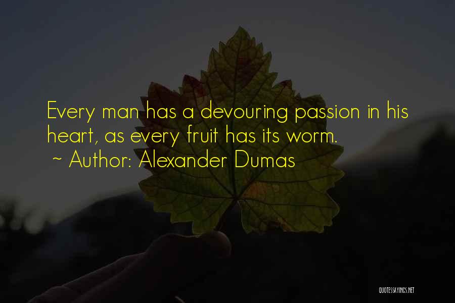 Alexander Dumas Quotes: Every Man Has A Devouring Passion In His Heart, As Every Fruit Has Its Worm.