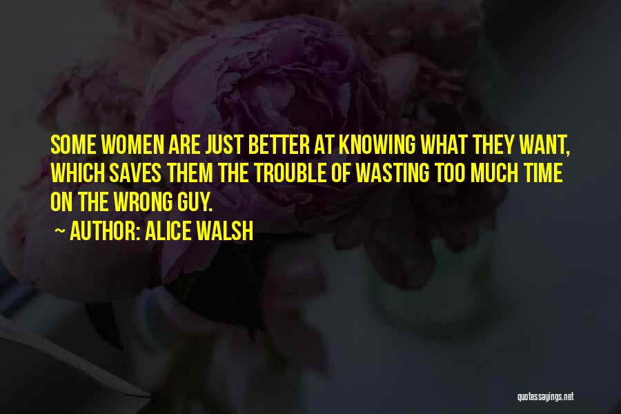 Alice Walsh Quotes: Some Women Are Just Better At Knowing What They Want, Which Saves Them The Trouble Of Wasting Too Much Time