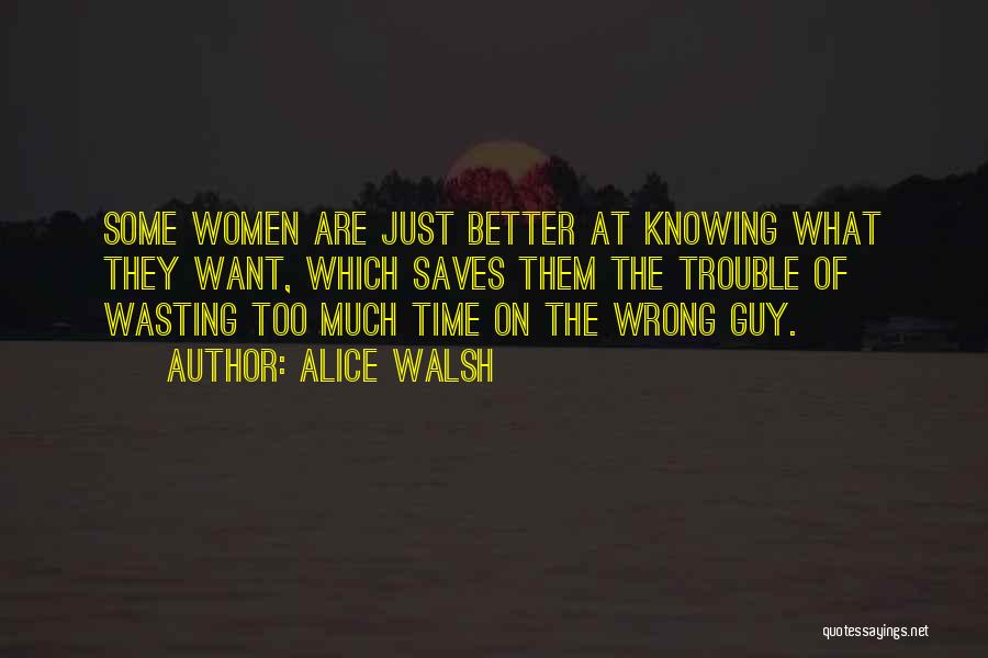 Alice Walsh Quotes: Some Women Are Just Better At Knowing What They Want, Which Saves Them The Trouble Of Wasting Too Much Time