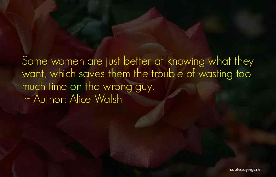 Alice Walsh Quotes: Some Women Are Just Better At Knowing What They Want, Which Saves Them The Trouble Of Wasting Too Much Time