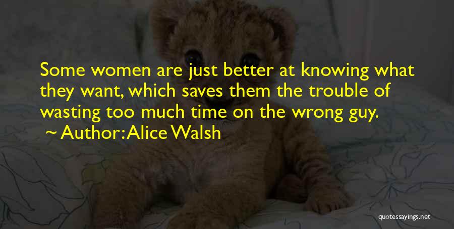 Alice Walsh Quotes: Some Women Are Just Better At Knowing What They Want, Which Saves Them The Trouble Of Wasting Too Much Time