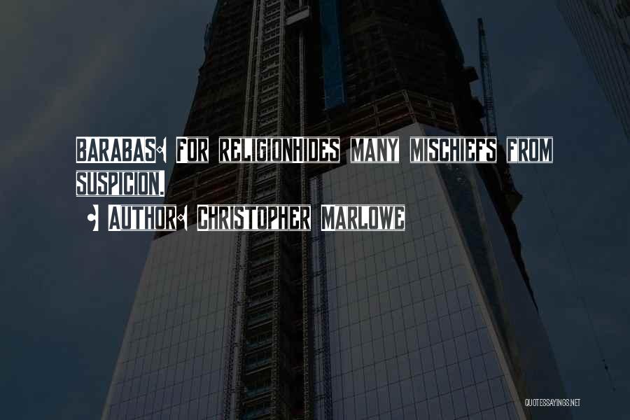 Christopher Marlowe Quotes: Barabas: For Religionhides Many Mischiefs From Suspicion.