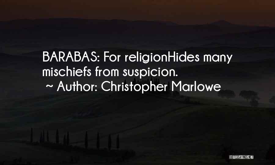 Christopher Marlowe Quotes: Barabas: For Religionhides Many Mischiefs From Suspicion.