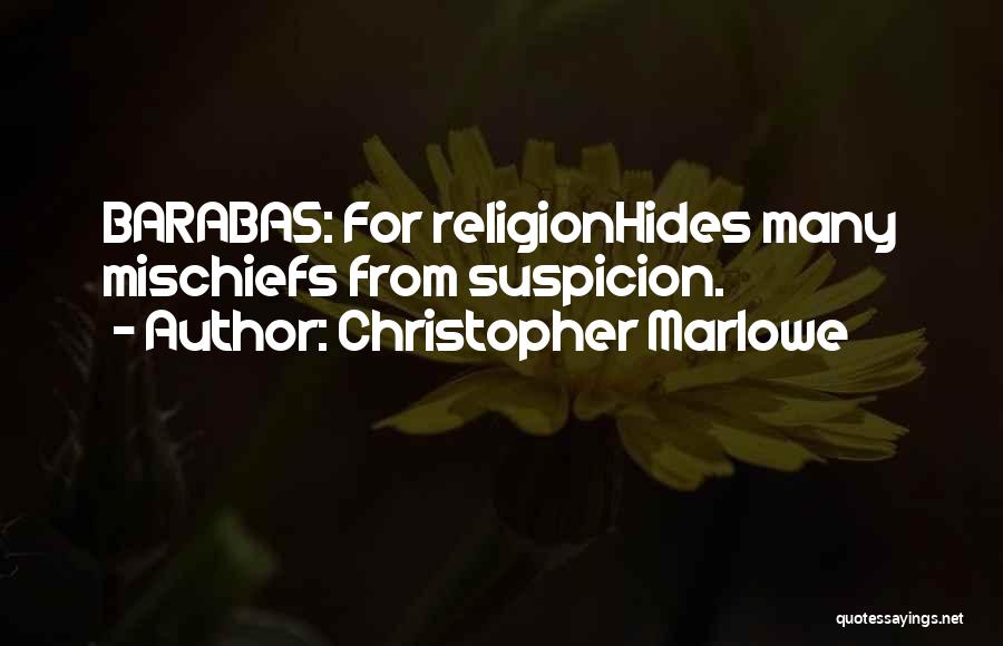 Christopher Marlowe Quotes: Barabas: For Religionhides Many Mischiefs From Suspicion.