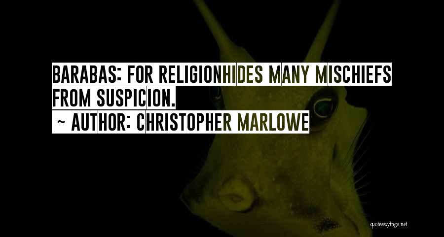 Christopher Marlowe Quotes: Barabas: For Religionhides Many Mischiefs From Suspicion.