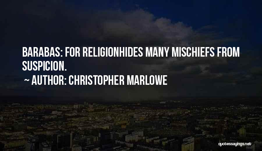 Christopher Marlowe Quotes: Barabas: For Religionhides Many Mischiefs From Suspicion.