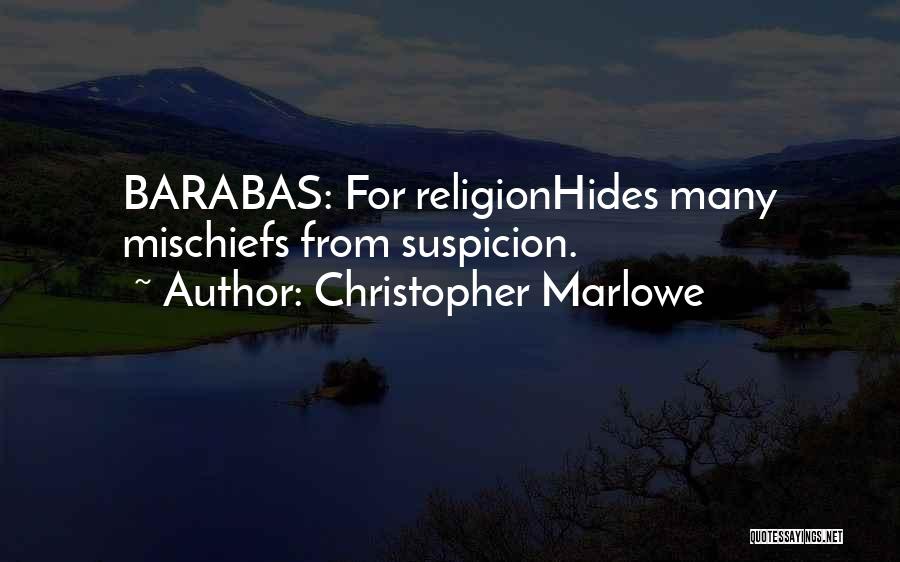 Christopher Marlowe Quotes: Barabas: For Religionhides Many Mischiefs From Suspicion.