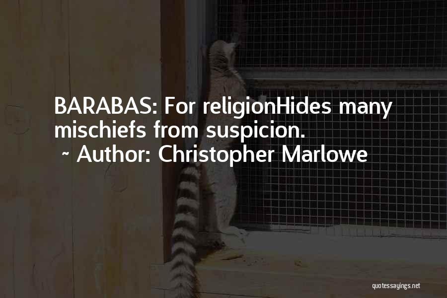 Christopher Marlowe Quotes: Barabas: For Religionhides Many Mischiefs From Suspicion.