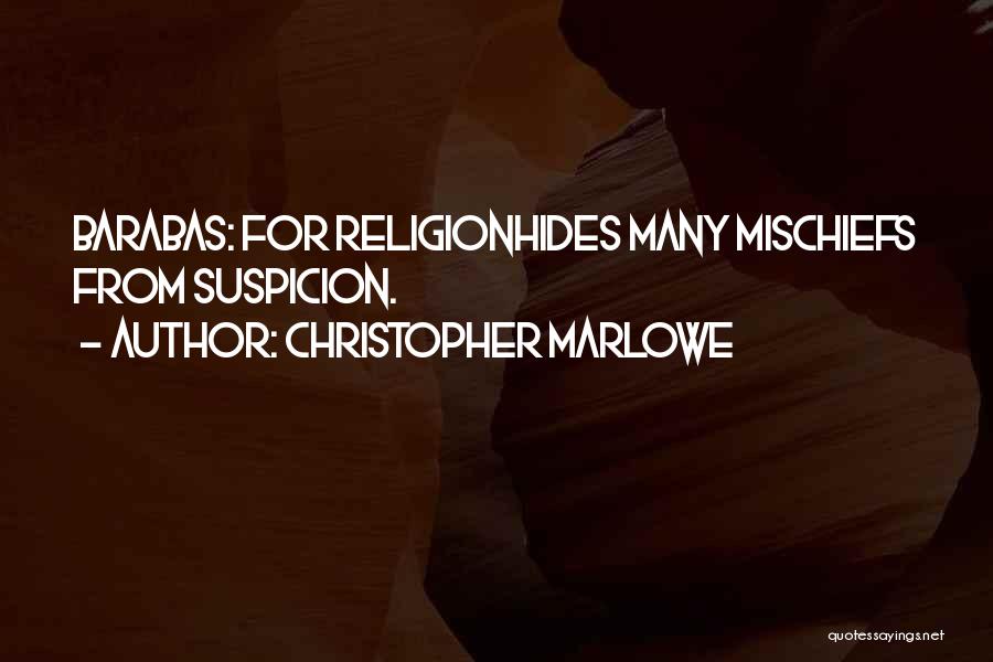 Christopher Marlowe Quotes: Barabas: For Religionhides Many Mischiefs From Suspicion.
