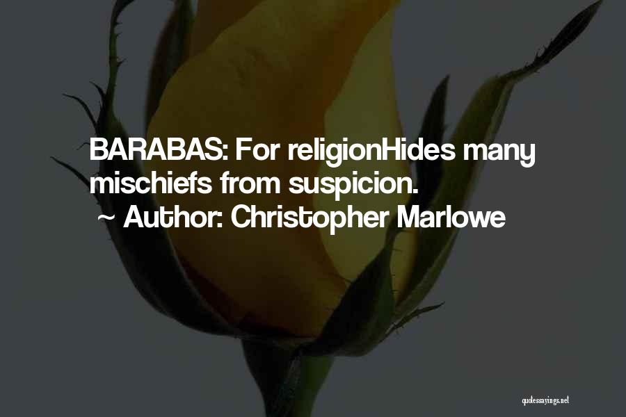 Christopher Marlowe Quotes: Barabas: For Religionhides Many Mischiefs From Suspicion.