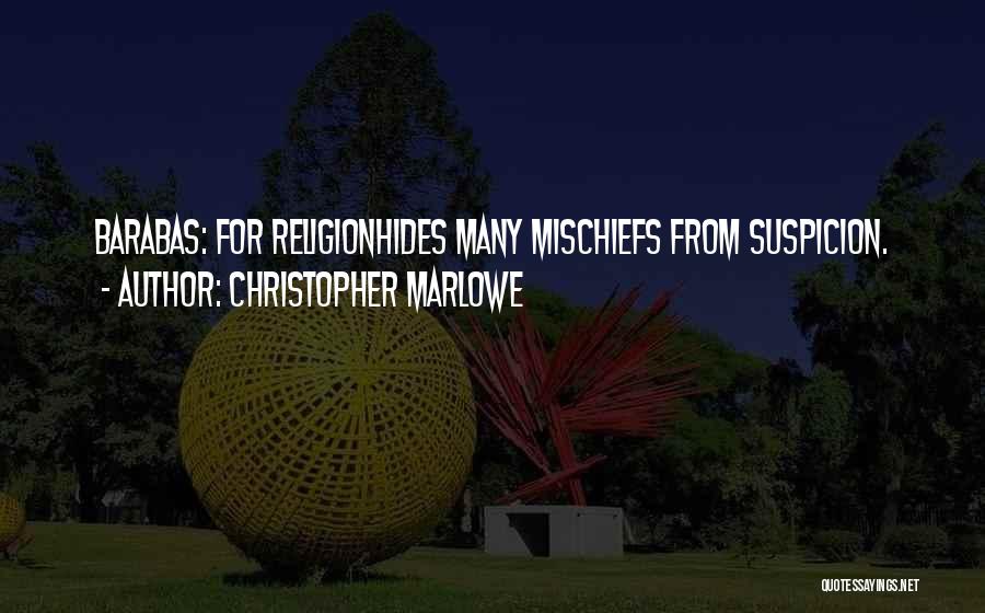 Christopher Marlowe Quotes: Barabas: For Religionhides Many Mischiefs From Suspicion.